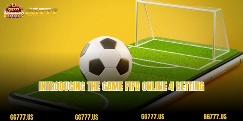 Introducing the game FIFA Online 4 betting