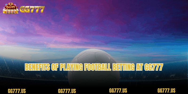 Benefits of playing Football betting at GG777