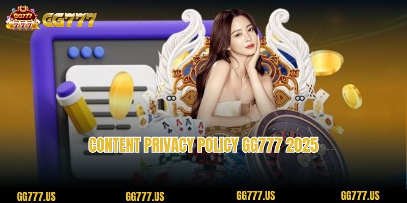 Content Privacy Policy GG777 2025